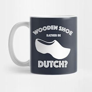 Wooden Shoe Rather Be Dutch? Mug